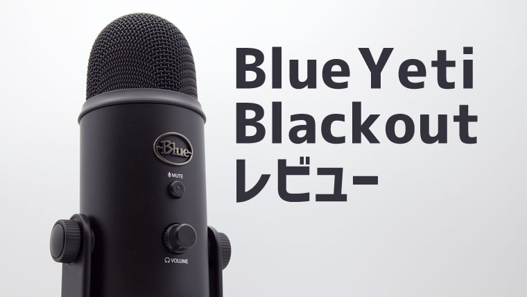 Blue Yeti Blackout レビュー。ゲーム・実況におすすめな高音質 