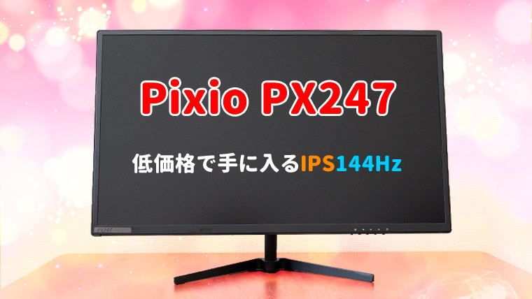 【レビュー】Pixio PX247 - IPSで144Hzの鬼コスパゲーミングモニター