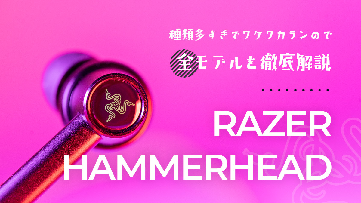 Razer Hammerheadの全シリーズを徹底解説。それぞれの違いを調べて比較する